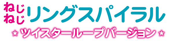 ねじねじリングスパイラル　☆ツイスターループバージョン☆